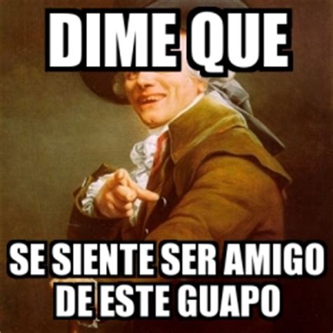 Meme Joseph Ducreux Dime Que Se Siente Ser Amigo De Este Guapo 15198204