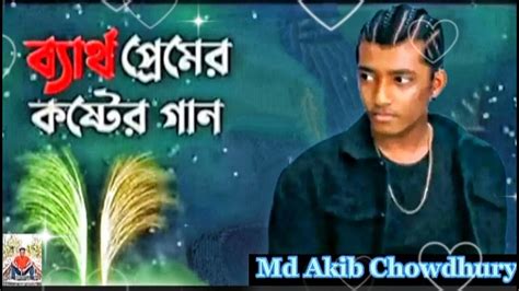 ব্যাথা প্রেমের কষ্টের নিউ গান Song 2022 Gan Md Akib Chowdhury Youtube