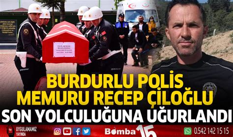 Burdurlu Polis Memuru Recep Ilo Lu Son Yolculu Una U Urland Burdur