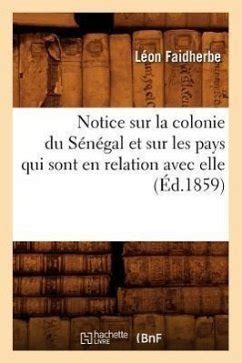 Notice Sur La Colonie Du Sénégal Et Sur Les Pays Qui Sont En Relation