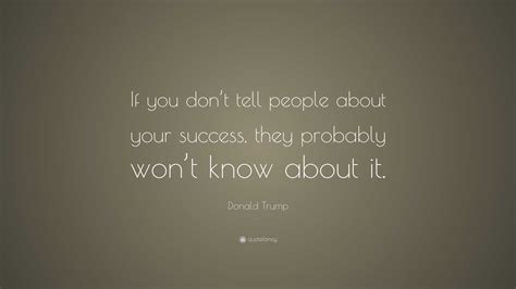 Donald Trump Quote: “If you don’t tell people about your success, they ...