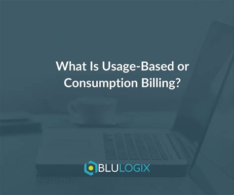 What Is Usage Based Or Consumption Billing Blulogix