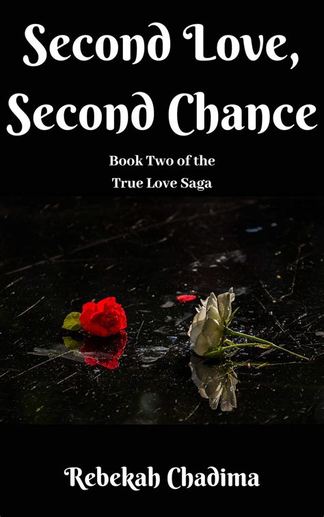 Second Love Second Chance True Love Saga By Rebekah Chadima Goodreads