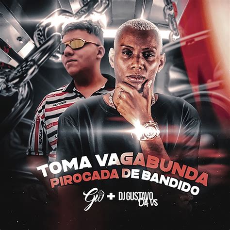 Toma Vagabunda Pirocada De Bandido Dj Gustavo Da Vs And Mc Gw Song