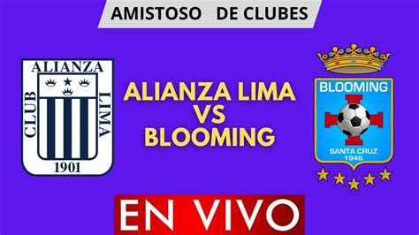 Alianza Lima Vs Blooming En Vivo Amistoso De Clubes Horario Y Donde