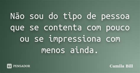 Não Sou Do Tipo De Pessoa Que Se Camila Bill Pensador