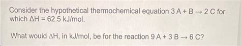 Solved Consider The Hypothetical Thermochemical Equation A Chegg