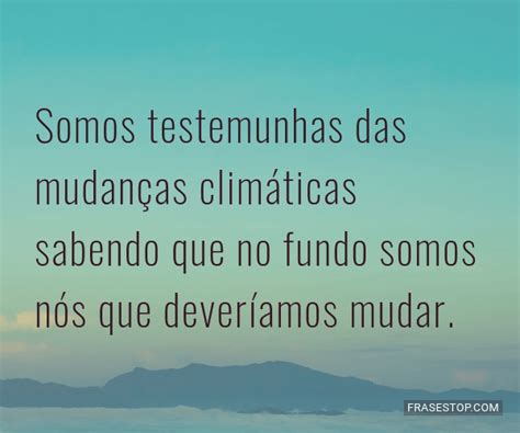 Somos Testemunhas Das Mudanças Climáticas Frasestop