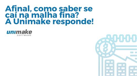 Afinal Como Saber Se Ca Na Malha Fina A Unimake Responde