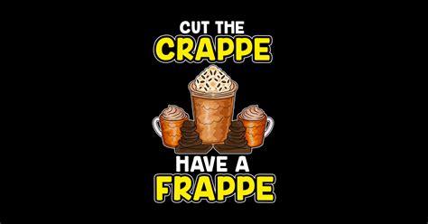 Funny Cut The Crappe Have A Frappe Coffee Pun Cut The Crappe Have A