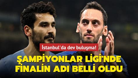 Şampiyonlar Ligi nde finalin adı belli oldu İstanbul da dev buluşma