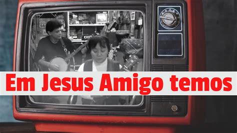 Em Jesus Amigo Temos What A Friend We Have In Jesus Vers O