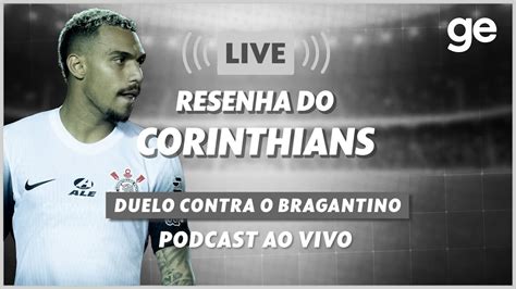 AO VIVO GE CORINTHIANS ANALISA DUELO CONTRA O BRAGANTINO PELA SUL