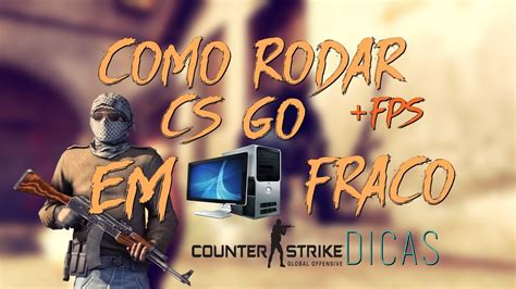 Como Rodar Cs Go Em Pc Fraco Ruim E Aumentar O Fps