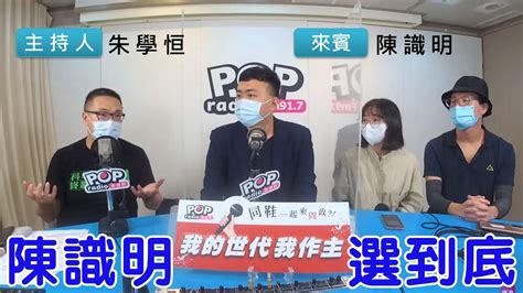 2022 09 27《pop搶先爆》朱學恒專訪陳識明 談「陳識明選到底」 Youtube