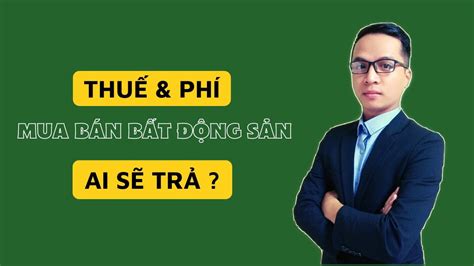 Các Loại Thuế Phí Phải Nộp Khi Chuyển Nhượng Nhà đất 2022 Ai Là Người