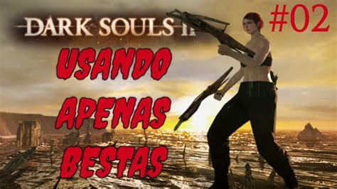 DESAFIO ZERANDO DARK SOULS 2 USANDO APENAS BESTAS 02 O PLANO NÃO VAI