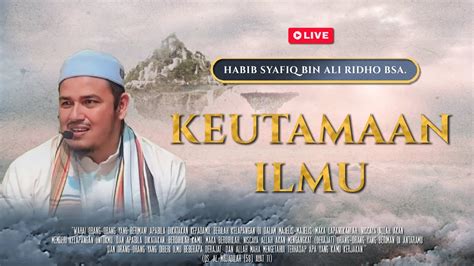 Live Keutamaan Ilmu Habib Syafiq Bin Ali Ridho Bsa Mrbjtv Youtube