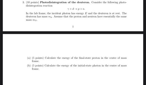 Solved 3. (10 points) Photodisintegration of the deuteron. | Chegg.com