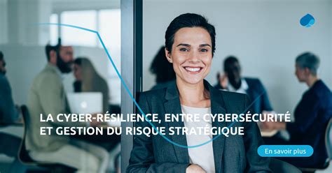 La Cyber Résilience Entre Cybersécurité Et Gestion Du Risque