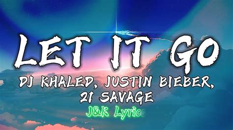 Dj Khaled Let It Go Ft Justin Bieber Savage Lyrics Youtube