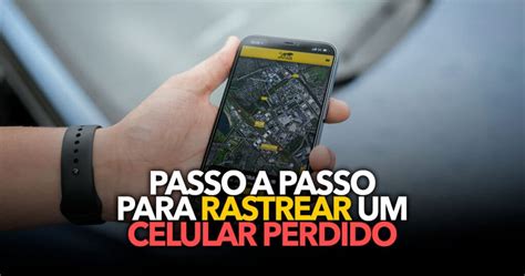 Passo A Passo Simples Para Rastrear Um Celular Perdido