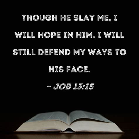 Job 13:15 Though He slay me, I will hope in Him. I will still defend my ...