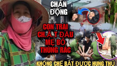 Biến Căng Con Trai C h ặ t Đ ầ u Mẹ Ruột Đem Bỏ Sọt Rác Ở Q12 YouTube