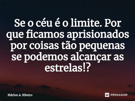 O Céu É O Limite Frases - ⁠Se o céu é o limite. Por que... Márlon A. Ribeiro - Pensador