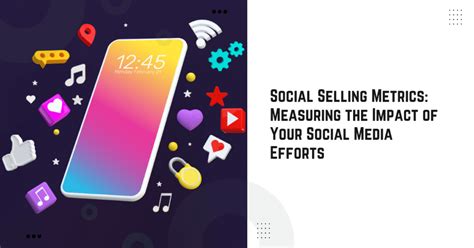 Social Selling Metrics Measuring The Impact Of Your Social Media Efforts