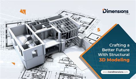 Crafting A Better Future With Structural 3d Modeling Ivan Dimensions