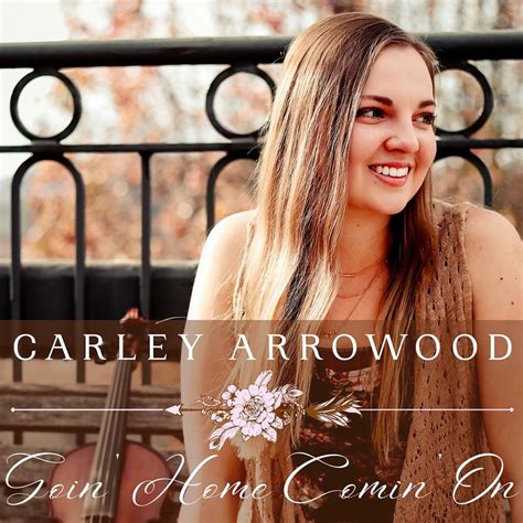 Carley Arrowood Goin Home Comin On Lyrics And Tracklist Genius