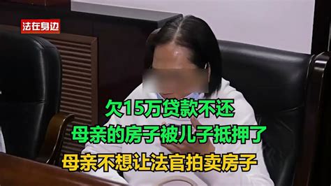 欠15万贷款不还，母亲的房子被儿子抵押了，母亲不想让法官拍卖房子，法官：你不还钱只能拍卖房子！ 老赖 执行现场 纪录片 社会百态 Youtube