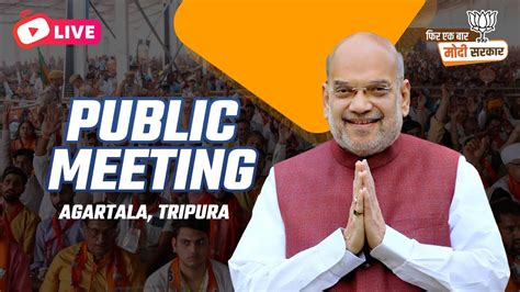 Live Hm Shri Amit Shah Addresses Public Meeting In Agartala Tripura