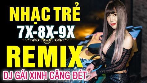 Lk Nhạc Trẻ Remix NỔi TiẾng MỘt ThỜi 7x 8x 9x Nhạ Hoa Lời Việt Dj GÁi