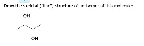 Solved Draw The Skeletal Line Structure Of An Isomer Of