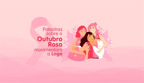 Palestras Sobre O Outubro Rosa Movimentam A Loga Loga® Internet