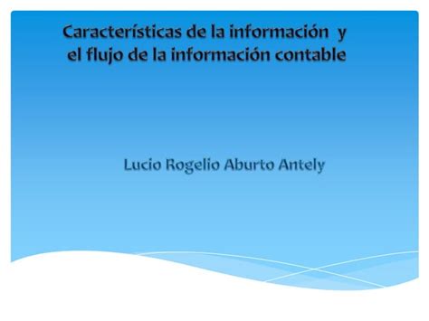 Caracteristicas De La Informacion Y Flujo De Informacion Contable Ppt