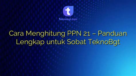 Cara Menghitung PPN 21 Panduan Lengkap Untuk Sobat TeknoBgt