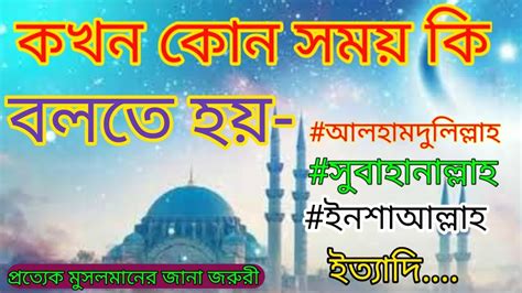 আসুন জেনে নেই কখন কোথায় কি বলতে হয় আলহামদুলিল্লাহ সুবহানাল্লাহ