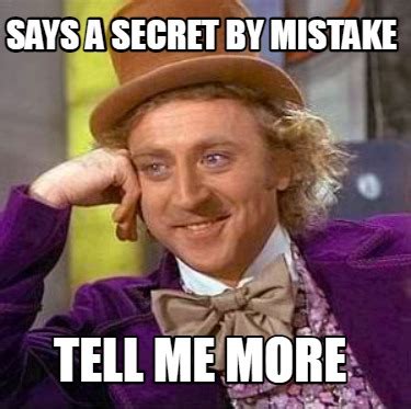 Meme Creator Funny Says A Secret By Mistake Tell Me More Meme