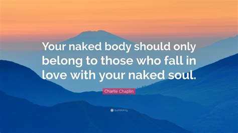 Charlie Chaplin Quote Your Naked Body Should Only Belong To Those Who