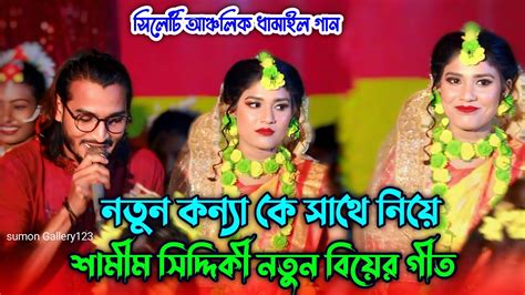 নতুন কন্যাকে সাথে নিয়ে বিয়ের গীত শামীম সিদ্দিকী সিলেটি আঞ্চলিক