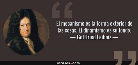 Gottfried Leibniz El Mecanismo Es La Forma Exterior De Las Cosas El