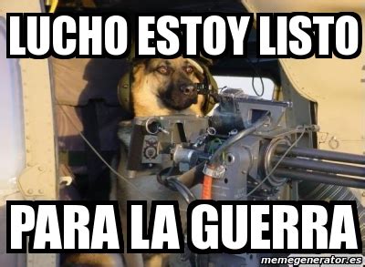 Meme Personalizado LUCHO ESTOY LISTO PARA LA GUERRA 3226214