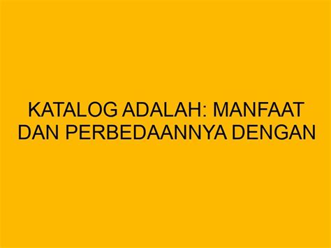 katalog  manfaat  perbedaannya   katalog