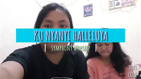 Ku Nyanyi Halleluya Symphony Worship Cover Lasma With Jeje Youtube