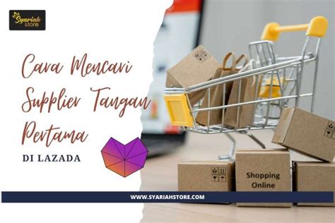 Cara Mencari Supplier Tangan Pertama Di Lazada Syariahstore