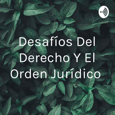 Desaf Os Del Derecho Y El Orden Jur Dico A Podcast On Spotify For