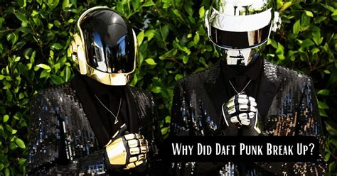 Why Did Daft Punk Break Up When Did They Announced Its Split In A